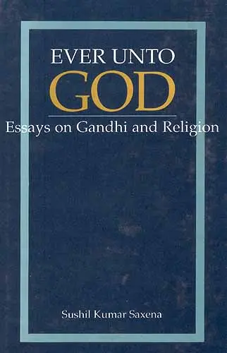 EVER UNTO GOD: Essays on Gandhi and Religion