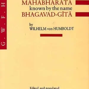 G.W.I. Hegel on the Episode of the Mahabharata Known by the Name  Bhagavad-Gita by Wilhelem Von Humbold
